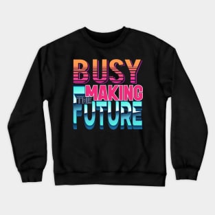 Busy making the future! Inspirational-Positive-Futuristic Crewneck Sweatshirt